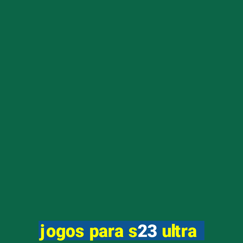 jogos para s23 ultra